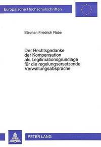 bokomslag Der Rechtsgedanke Der Kompensation ALS Legitimationsgrundlage Fuer Die Regelungsersetzende Verwaltungsabsprache