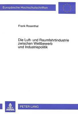 bokomslag Die Luft- Und Raumfahrtindustrie Zwischen Wettbewerb Und Industriepolitik