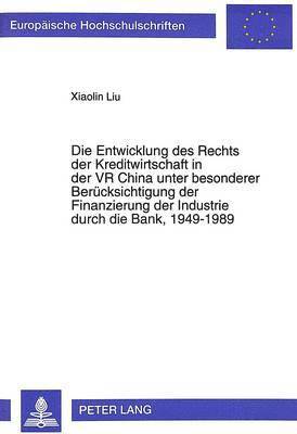 bokomslag Die Entwicklung Des Rechts Der Kreditwirtschaft in Der VR China Unter Besonderer Beruecksichtigung Der Finanzierung Der Industrie Durch Die Bank, 1949-1989