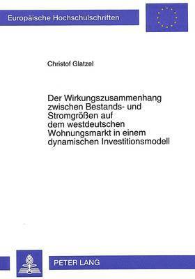 bokomslag Der Wirkungszusammenhang Zwischen Bestands- Und Stromgroeen Auf Dem Westdeutschen Wohnungsmarkt in Einem Dynamischen Investitionsmodell