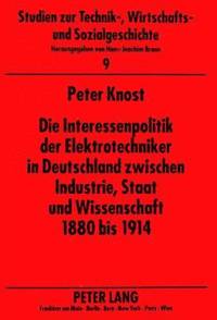 bokomslag Die Interessenpolitik Der Elektrotechniker in Deutschland Zwischen Industrie, Staat Und Wissenschaft 1880 Bis 1914