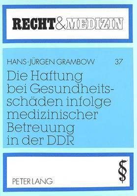 bokomslag Die Haftung Bei Gesundheitsschaeden Infolge Medizinischer Betreuung in Der Ddr