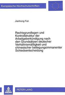 bokomslag Rechtsgrundlagen Und Kontrollstruktur Der Arbeitgeberkuendigung Nach Den Grundsaetzen Deutscher Verhaeltnismaeigkeit Und Chinesischer Beilegungsimmanenter Schiedsentscheidung