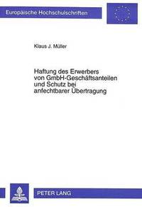 bokomslag Haftung Des Erwerbers Von Gmbh-Geschaeftsanteilen Und Schutz Bei Anfechtbarer Uebertragung