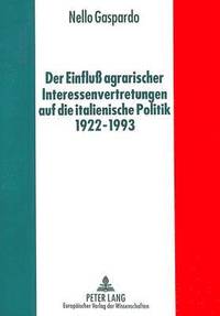bokomslag Der Einflu Agrarischer Interessenvertretungen Auf Die Italienische Politik Von 1922 Bis 1993