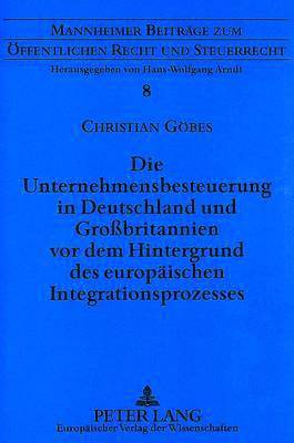 bokomslag Die Unternehmensbesteuerung in Deutschland Und Grobritannien VOR Dem Hintergrund Des Europaeischen Integrationsprozesses