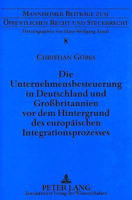 Die Unternehmensbesteuerung in Deutschland Und Grobritannien VOR Dem Hintergrund Des Europaeischen Integrationsprozesses 1