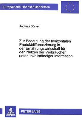 bokomslag Zur Bedeutung Der Horizontalen Produktdifferenzierung in Der Ernaehrungswirtschaft Fuer Den Nutzen Der Verbraucher Unter Unvollstaendiger Information