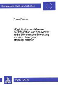 bokomslag Moeglichkeiten Und Grenzen Der Integration Von Artenvielfalt in Die Oekonomische Bewertung VOR Dem Hintergrund Ethischer Normen