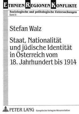 Staat, Nationalitaet Und Juedische Identitaet in Oesterreich Vom 18. Jahrhundert Bis 1914 1