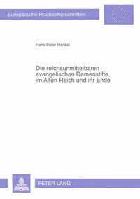 bokomslag Die Reichsunmittelbaren Evangelischen Damenstifte Im Alten Reich Und Ihr Ende