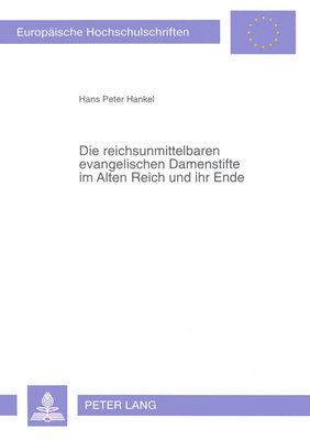 Hans Peter Hankel - Die Reichsunmittelbaren Evangelischen Damenstifte Im Alten Reich Und Ihr Ende, Häftad