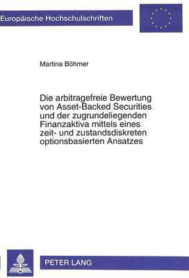 Die Arbitragefreie Bewertung Von Asset-Backed Securities Und Der Zugrundeliegenden Finanzaktiva Mittels Eines Zeit- Und Zustandsdiskreten Optionsbasierten Ansatzes 1