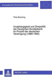 bokomslag Unabhaengigkeit Und Zinspolitik Der Deutschen Bundesbank Im Proze Der Deutschen Vereinigung (1989-1992)