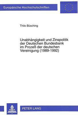 Unabhaengigkeit Und Zinspolitik Der Deutschen Bundesbank Im Proze Der Deutschen Vereinigung (1989-1992) 1