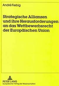 bokomslag Strategische Allianzen Und Ihre Herausforderungen an Das Wettbewerbsrecht Der Europaeischen Union