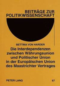 bokomslag Die Interdependenzen Zwischen Waehrungsunion Und Politischer Union in Der Europaeischen Union Des Maastrichter Vertrages