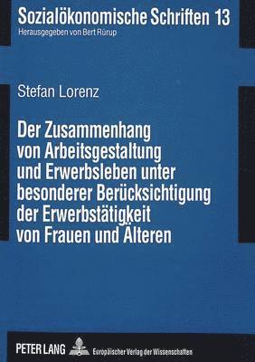 bokomslag Der Zusammenhang Von Arbeitsgestaltung Und Erwerbsleben Unter Besonderer Beruecksichtigung Der Erwerbstaetigkeit Von Frauen Und Aelteren