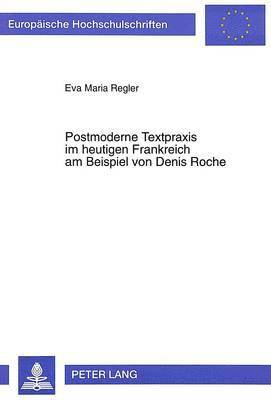 bokomslag Postmoderne Textpraxis Im Heutigen Frankreich Am Beispiel Von Denis Roche