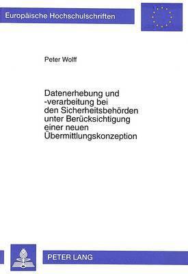 bokomslag Datenerhebung Und -Verarbeitung Bei Den Sicherheitsbehoerden Unter Beruecksichtigung Einer Neuen Uebermittlungskonzeption