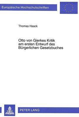 Thomas Haack - Otto Von Gierkes Kritik Am Ersten Entwurf Des Buergerlichen Gesetzbuches, Häftad