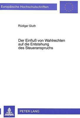 bokomslag Der Einflu Von Wahlrechten Auf Die Entstehung Des Steueranspruchs