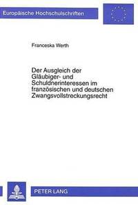 bokomslag Der Ausgleich Der Glaeubiger- Und Schuldnerinteressen Im Franzoesischen Und Deutschen Zwangsvollstreckungsrecht