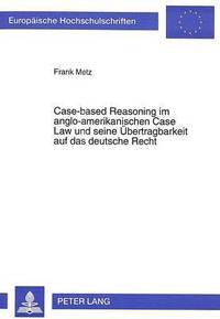 bokomslag Case-Based Reasoning Im Anglo-Amerikanischen Case Law Und Seine Uebertragbarkeit Auf Das Deutsche Recht