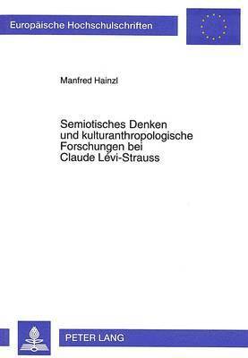 Manfred Hainzl - Semiotisches Denken Und Kulturanthropologische Forschungen Bei Claude Lévi-Strauss, Häftad