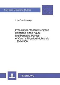 bokomslag Precolonial African Intergroup Relations in Kauru and Pengana Polities of Central Nigerian Highlands 1800-1900