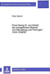 bokomslag Fuerst Georg III. Von Anhalt ALS Evangelischer Bischof Von Merseburg Und Thueringen 1544-1548/50