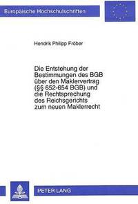 bokomslag Die Entstehung Der Bestimmungen Des Bgb Ueber Den Maklervertrag ( 652-654 Bgb) Und Die Rechtsprechung Des Reichsgerichts Zum Neuen Maklerrecht