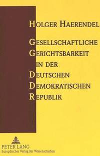 bokomslag Gesellschaftliche Gerichtsbarkeit in Der Deutschen Demokratischen Republik