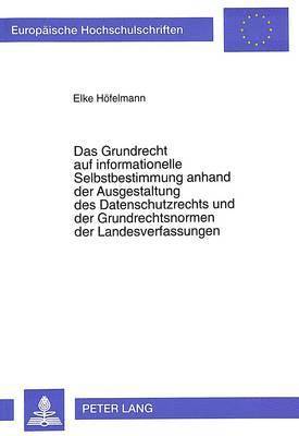 bokomslag Das Grundrecht Auf Informationelle Selbstbestimmung Anhand Der Ausgestaltung Des Datenschutzrechts Und Der Grundrechtsnormen Der Landesverfassungen