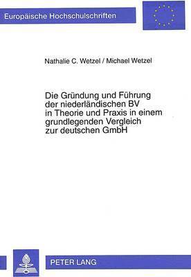 Die Gruendung Und Fuehrung Der Niederlaendischen Bv in Theorie Und Praxis in Einem Grundlegenden Vergleich Zur Deutschen Gmbh 1