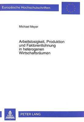 bokomslag Arbeitslosigkeit, Produktion Und Faktorentlohnung in Heterogenen Wirtschaftsraeumen