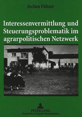 bokomslag Interessenvermittlung Und Steuerungsproblematik Im Agrarpolitischen Netzwerk