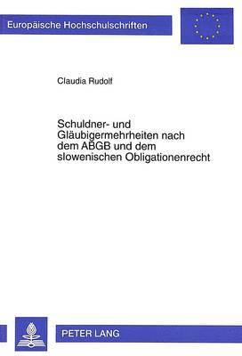 Schuldner- Und Glaeubigermehrheiten Nach Dem Abgb Und Dem Slowenischen Obligationenrecht 1