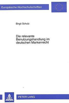 bokomslag Die Relevante Benutzungshandlung Im Deutschen Markenrecht