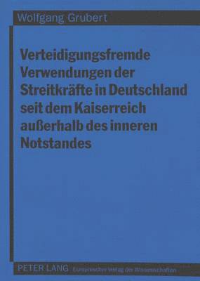 bokomslag Verteidigungsfremde Verwendungen Der Streitkraefte in Deutschland Seit Dem Kaiserreich Auerhalb Des Inneren Notstandes