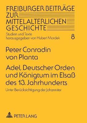Peter Conradin Von Planta - Adel, Deutscher Orden und Koenigtum im Elsaß des 13. Jahrhunderts, Häftad