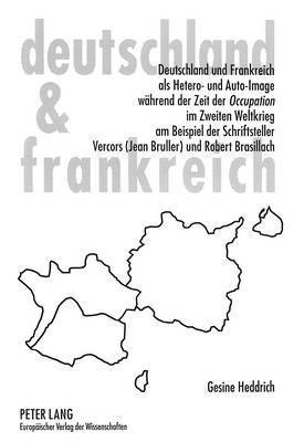 bokomslag Deutschland Und Frankreich ALS Hetero- Und Auto-Image Waehrend Der Zeit Der Occupation Im Zweiten Weltkrieg Am Beispiel Der Schriftsteller Vercors (Jean Bruller) Und Robert Brasillach