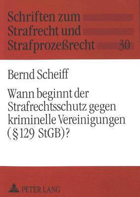 bokomslag Wann Beginnt Der Strafrechtsschutz Gegen Kriminelle Vereinigungen (§ 129 Stgb)?