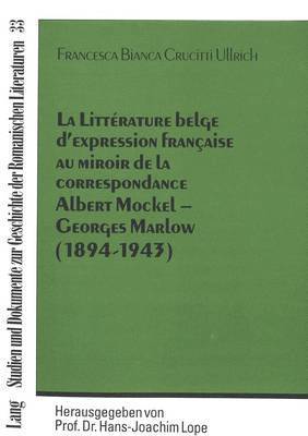 La Littrature Belge d'Expression Franaise Au Miroir de la Correspondance Albert Mockel - Georges Marlow (1894 - 1943) 1