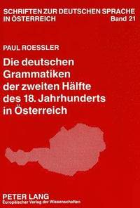 bokomslag Die Deutschen Grammatiken Der Zweiten Haelfte Des 18. Jahrhunderts in Oesterreich