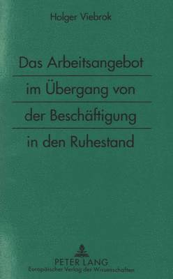 bokomslag Das Arbeitsangebot Im Uebergang Von Der Beschaeftigung in Den Ruhestand