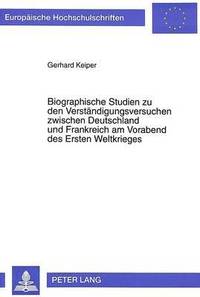 bokomslag Biographische Studien Zu Den Verstaendigungsversuchen Zwischen Deutschland Und Frankreich Am Vorabend Des Ersten Weltkrieges