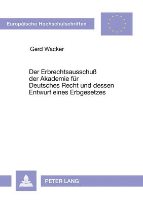 Der Erbrechtsausschu Der Akademie Fuer Deutsches Recht Und Dessen Entwurf Eines Erbgesetzes 1