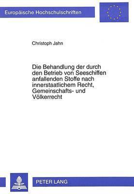 bokomslag Die Behandlung Der Durch Den Betrieb Von Seeschiffen Anfallenden Stoffe Nach Innerstaatlichem Recht, Gemeinschafts- Und Voelkerrecht