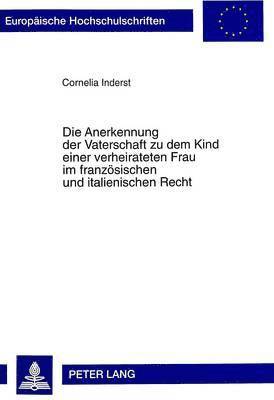 bokomslag Die Anerkennung Der Vaterschaft Zu Dem Kind Einer Verheirateten Frau Im Franzoesischen Und Italienischen Recht